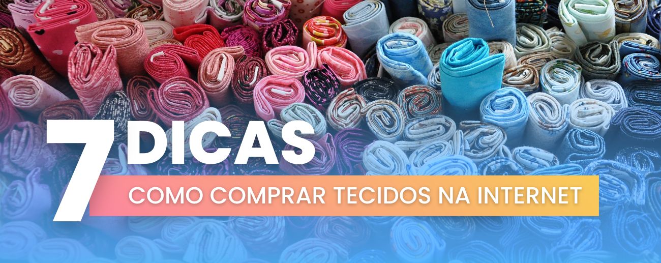 7 Dicas sobre como comprar tecidos na Internet 7 Dicas sobre como comprar tecidos na Internet